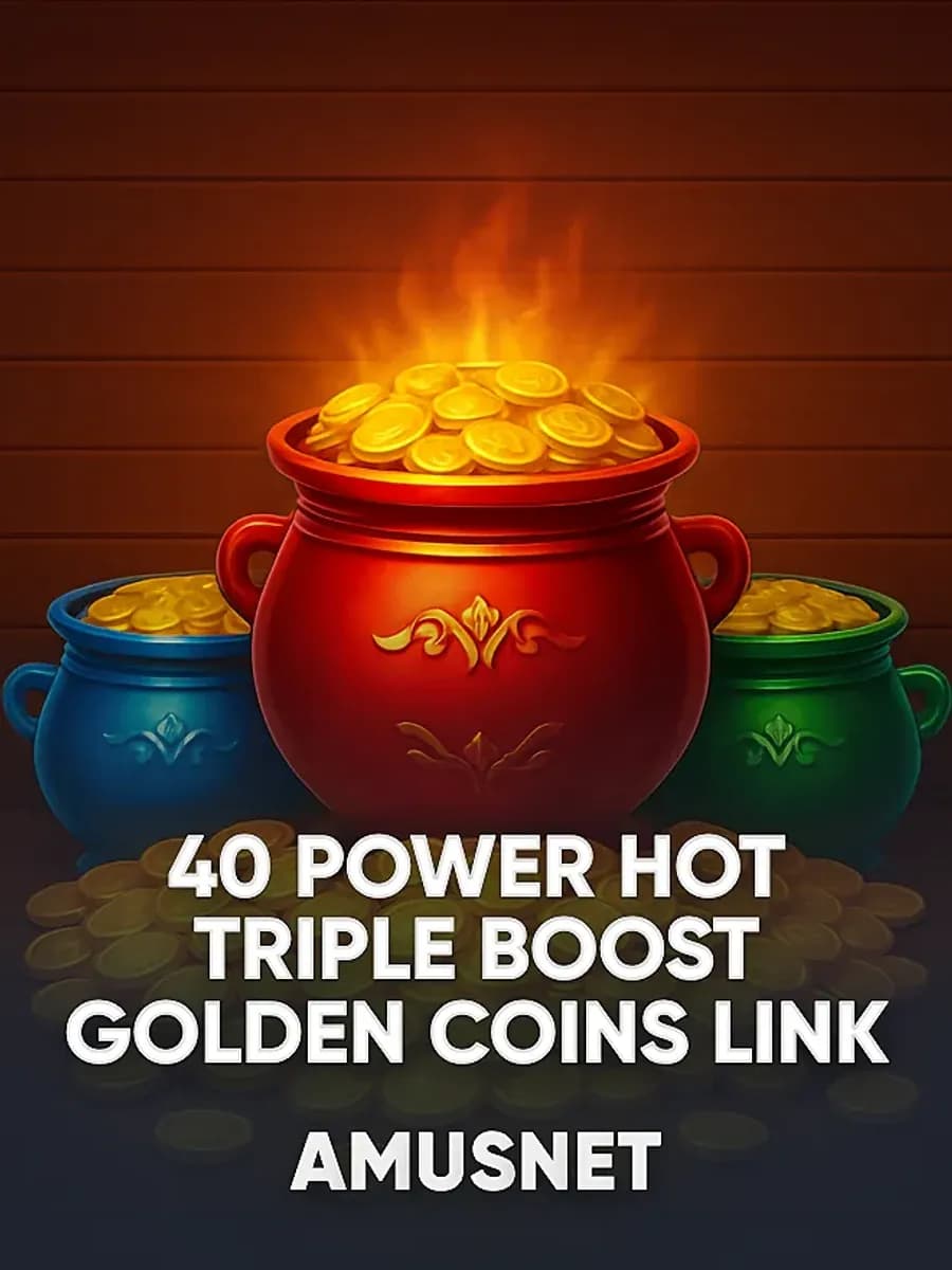 40 Power Hot Triple Boost Golden Coins Link